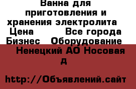 Ванна для приготовления и хранения электролита › Цена ­ 111 - Все города Бизнес » Оборудование   . Ненецкий АО,Носовая д.